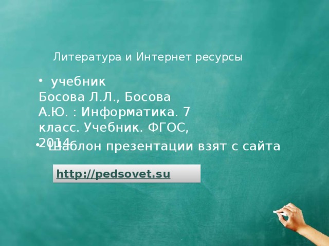 Литература и Интернет ресурсы  учебник Босова Л.Л., Босова А.Ю. : Информатика. 7 класс. Учебник. ФГОС, 2014 Шаблон презентации взят с сайта 