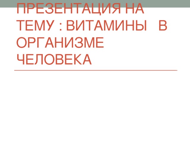 Презентация на тему : Витамины в организме человека 