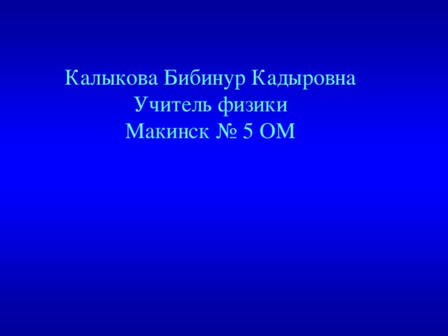 Калыкова Бибинур Кадыровна Учитель физики Макинск № 5 ОМ 