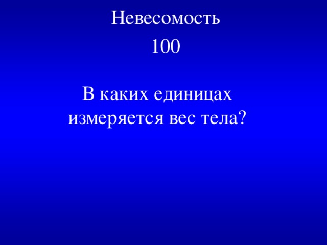 Невесомость  100  В каких единицах измеряется вес тела? 