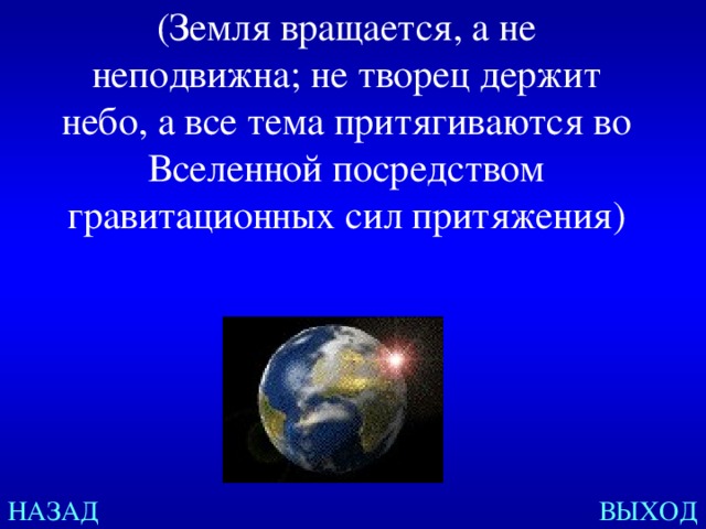 (Земля вращается, а не неподвижна; не творец держит небо, а все тема притягиваются во Вселенной посредством гравитационных сил притяжения)   НАЗАД ВЫХОД 