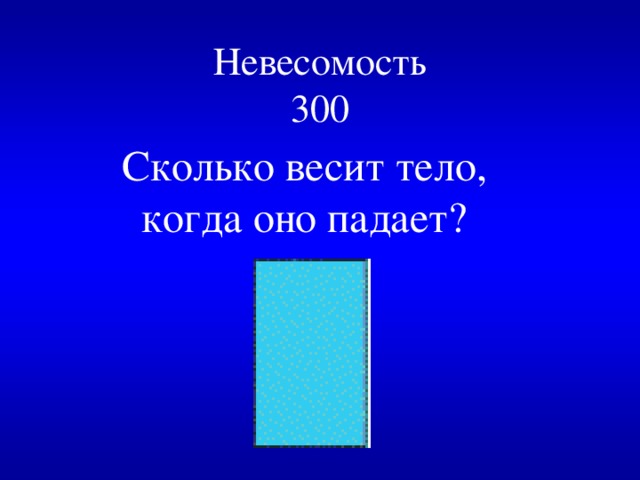 Невесомость  300 Сколько весит тело, когда оно падает? 