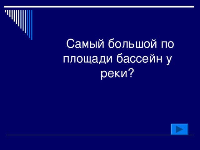    Самый большой по площади бассейн у реки? 