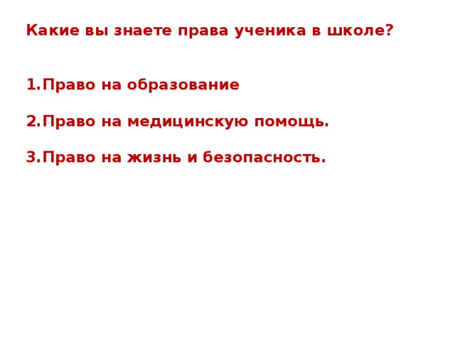 Какие вы знаете права ученика в школе?   1.Право на образование  2.Право на медицинскую помощь.  3.Право на жизнь и безопасность. 