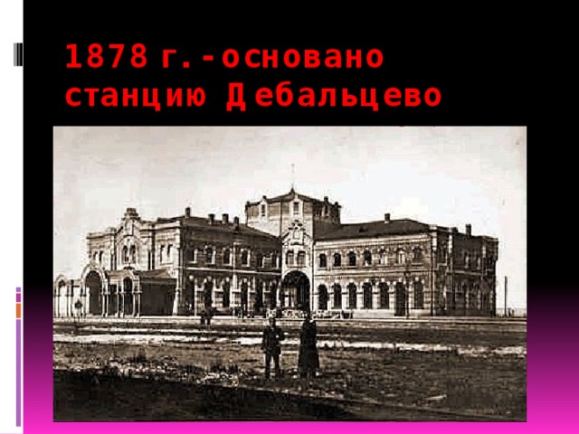 1878 г. - основано станцию ​​Дебальцево   