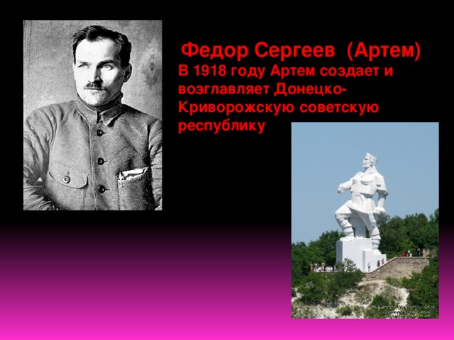   Федор Сергеев (Артем) В 1918 году Артем создает и возглавляет Донецко-Криворожскую советскую республику   