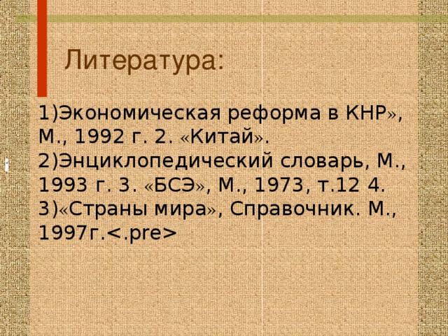 Литература: 1)Экономическая реформа в КНР » , М., 1992 г. 2. « Китай » . 2)Энциклопедический словарь, М., 1993 г. 3. « БСЭ » , М., 1973, т.12 4. 3) « Страны мира » , Справочник. М., 1997г.  « 