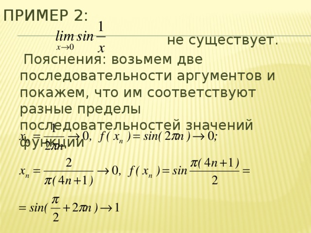 Пример 2:  не существует. Пояснения: возьмем две последовательности аргументов и покажем, что им соответствуют разные пределы последовательностей значений функции 