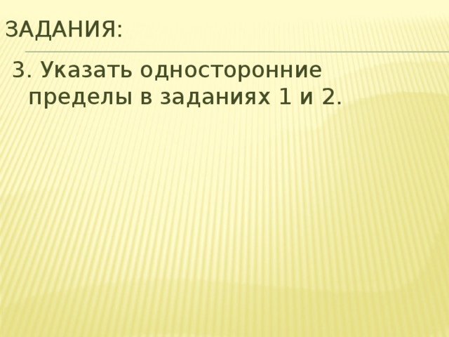 Задания: 3. Указать односторонние пределы в заданиях 1 и 2. 