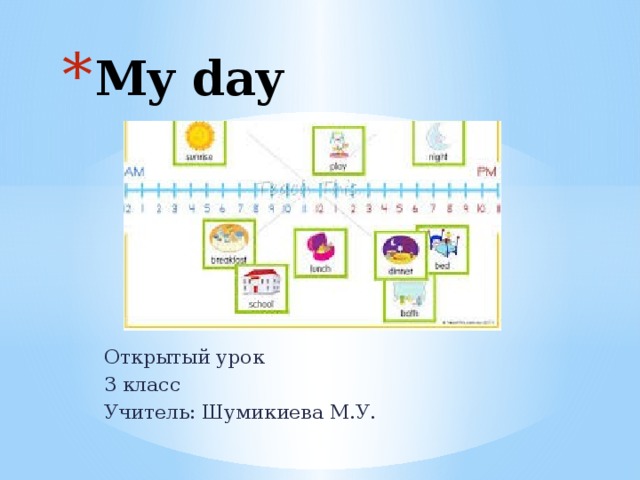 My day  Открытый урок 3 класс Учитель: Шумикиева М.У. 