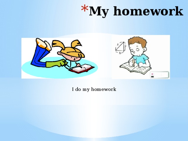 My homework I do my homework 