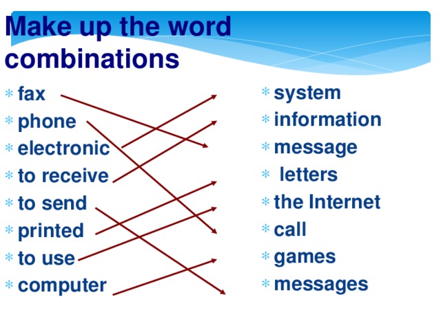 Make up the word combinations system information message  letters the Internet call games messages         fax phone electronic to receive to send printed to use computer        