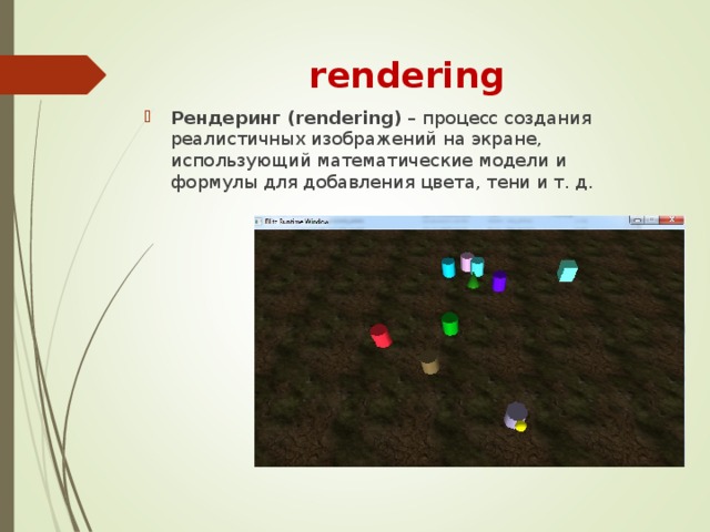 rendering Рендеринг (rendering) – процесс создания реалистичных изображений на экране, использующий математические модели и формулы для добавления цвета, тени и т. д.  