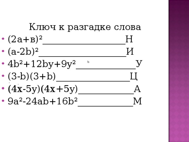 Ключ к разгадке слова (2а+в)²__________________Н (а-2b)²___________________И 4b²+12by+9y²_____________У (3-b)(3+b)________________Ц (4х-5 y) (4х+5 y) __ __________А 9а²-24аb+16b²____________М b 