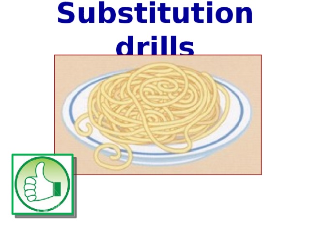 Substitution drills I like pasta  
