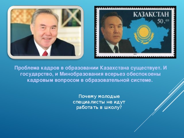 Проблема кадров в образовании Казахстана существует. И государство, и Минобразования всерьез обеспокоены кадровым вопросом в образовательной системе.  Почему молодые специалисты не идут работать в школу? 