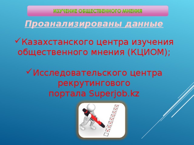 Проанализированы данные Казахстанского центра изучения общественного мнения (КЦИОМ); Исследовательского центра рекрутингового портала Superjob. kz 