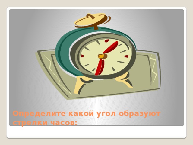 Определите какой угол образуют стрелки часов: 