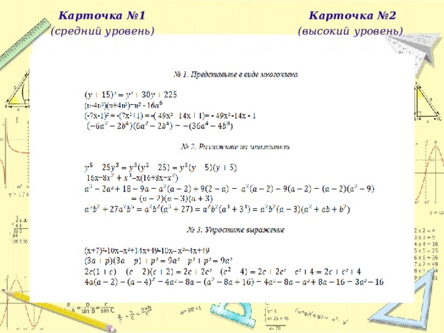  Карточка №1  Карточка №2    (средний уровень)  (высокий  уровень)    № 1. ПРЕДСТАВЬТЕ В ВИДЕ МНОГОЧЛЕНА:      № 2. РАЗЛОЖИТЕ НА МНОЖИТЕЛИ:       № 3. УПРОСТИТЕ ВЫРАЖЕНИЕ:        