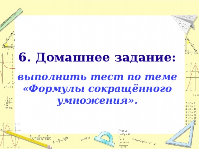 6. Домашнее задание:   выполнить тест по теме «Формулы сокращённого умножения».  