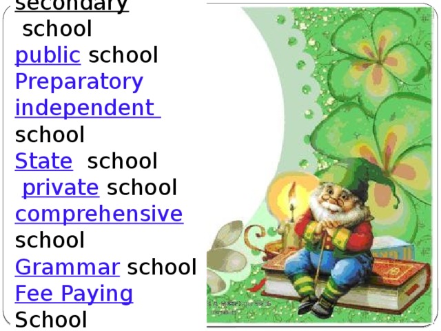 primary  school secondary   school public  school Preparatory independent  school State  school  private school comprehensive school Grammar  school Fee Paying School 