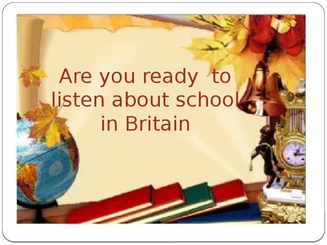 Are you ready to listen about school in Britain 
