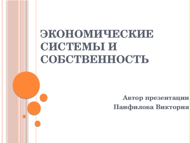 Экономические системы и собственность Автор презентации Панфилова Виктория 