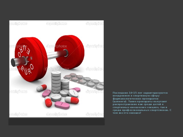 Последние 10-15 лет характеризуются внедрением в спортивную сферу фармакологических препаратов (допинга). Такие препараты получают распространение как среди детей в спортивных юношеских секциях, так и среди профессиональных спортсменов. С чем же это связано?  