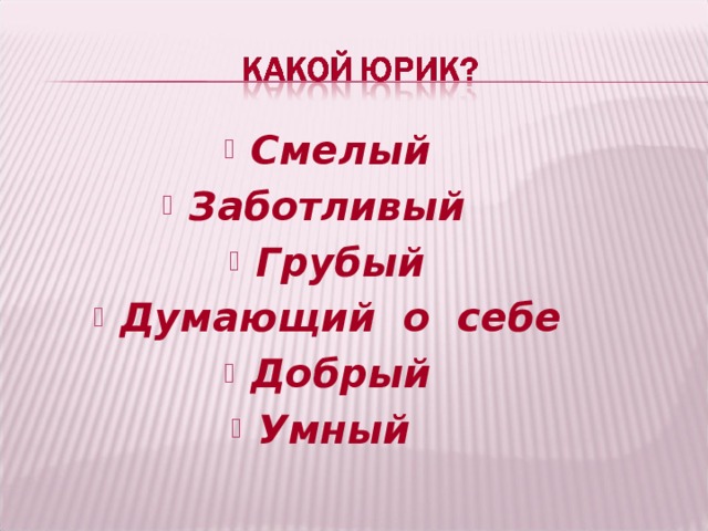 Смелый Заботливый Грубый Думающий о себе Добрый Умный 