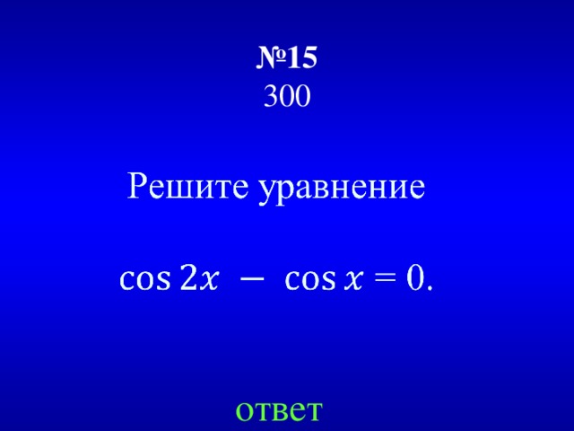 № 15  300 ответ 