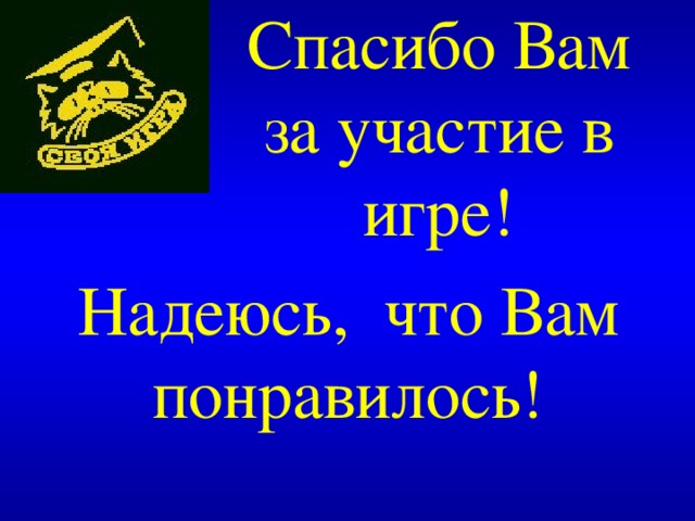 Спасибо Вам за участие в игре! Надеюсь, что Вам понравилось ! 