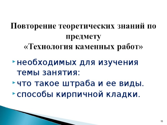 Работа с образцом  ( участок стены толщиной в один кирпич по многорядной системе перевязки, с одной стороны которого устроено вертикальное ограничение, с другой - убежная штраба, при выполнении которой они будут отрабатывать приемы и закреплять навыки ведения кирпичной кладки ).   