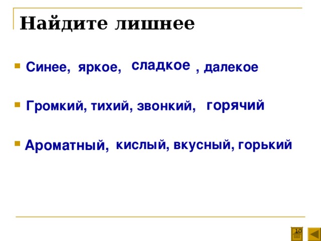 Найдите лишнее сладкое Синее, яркое, , далекое  Громкий, тихий, звонкий,    кислый, вкусный, горький горячий Ароматный,  