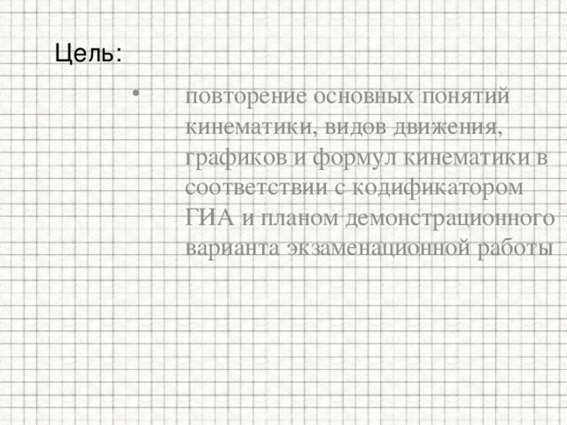 Цель: повторение основных понятий кинематики, видов движения, графиков и формул кинематики в соответствии с кодификатором ГИА и планом демонстрационного варианта экзаменационной работы 