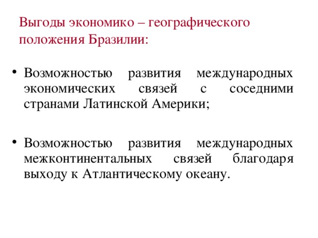 Выгоды экономико – географического положения Бразилии: Возможностью развития международных экономических связей с соседними странами Латинской Америки;  Возможностью развития международных межконтинентальных связей благодаря выходу к Атлантическому океану.  