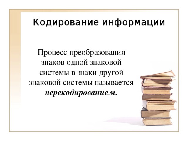 Процесс преобразования знаков одной знаковой системы в знаки другой знаковой системы называется перекодированием. 