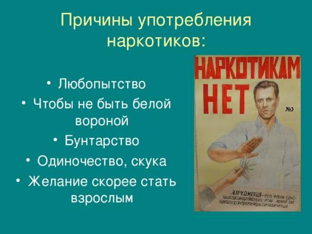 Причины употребления наркотиков: Любопытство Чтобы не быть белой вороной Бунтарство Одиночество, скука Желание скорее стать взрослым 