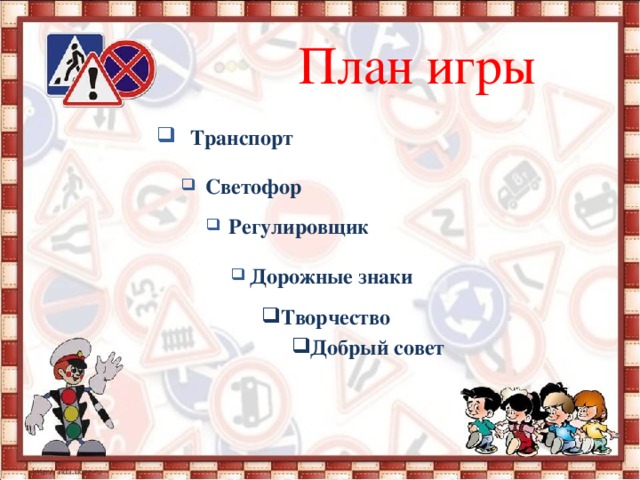   План игры   Транспорт    Светофор   Регулировщик    Дорожные знаки  Творчество  Добрый совет 