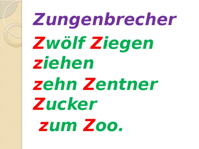 Zungenbrecher Z wölf Z iegen z iehen z ehn Z entner Z ucker  z um Z oo. 