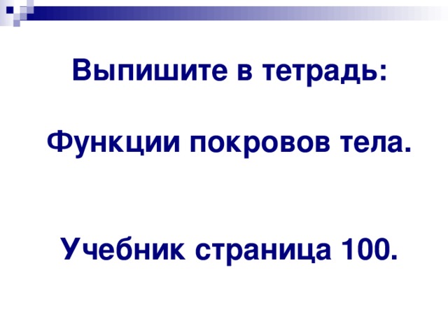 Выпишите в тетрадь:  Функции покровов тела.   Учебник страница 100. 