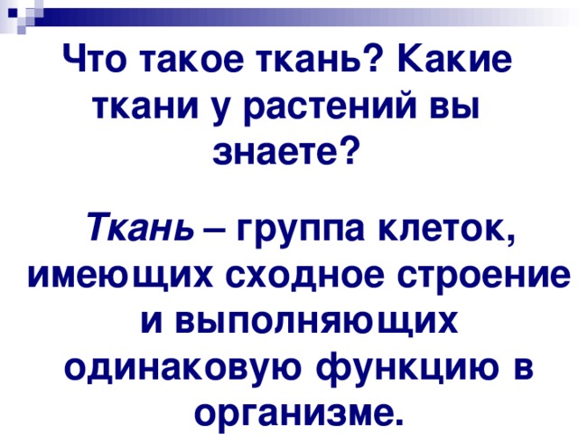 Что такое ткань? Какие ткани у растений вы знаете? Ткань – группа клеток, имеющих сходное строение и выполняющих одинаковую функцию в организме. 