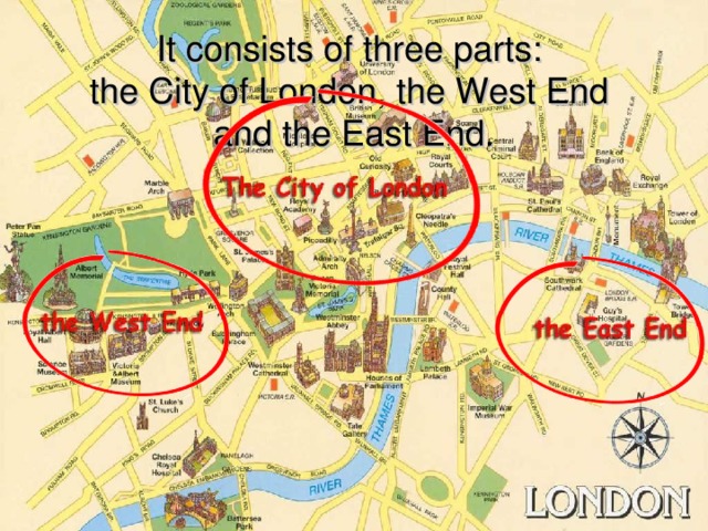  It consists of three parts:  the City of London, the West End  and the East End. 