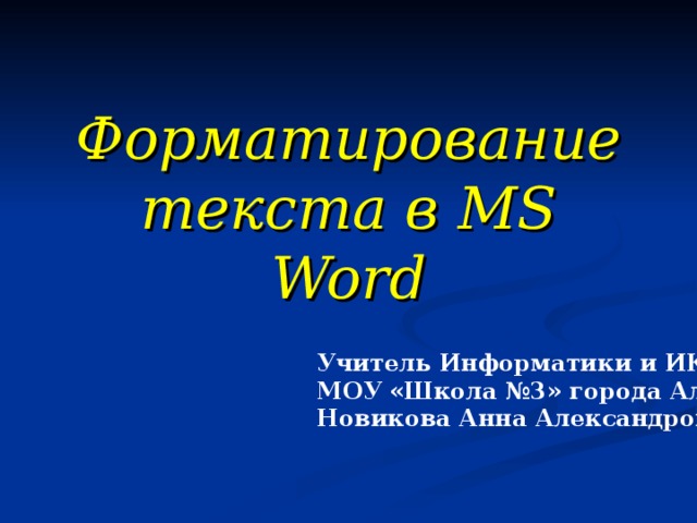 Форматирование текста в MS Word Учитель Информатики и ИКТ МОУ «Школа №3» города Алушта Новикова Анна Александровна 