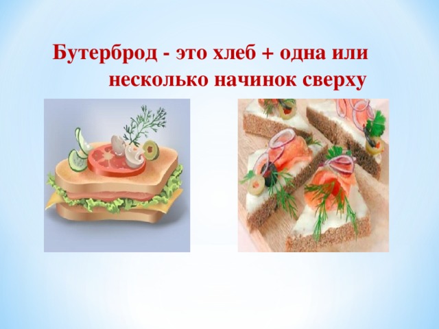 Бутерброд - это хлеб + одна или   несколько начинок сверху  