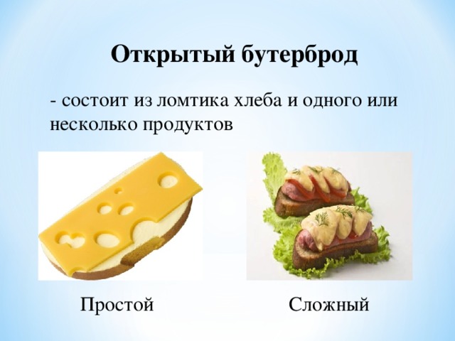 Открытый бутерброд - состоит из ломтика хлеба и одного или несколько продуктов Простой Сложный 