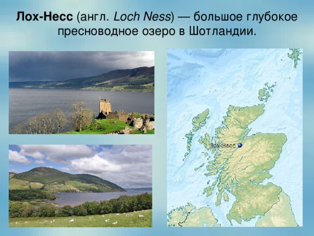 Лох-Несс  (англ.  Loch Ness ) — большое глубокое пресноводное озеро в Шотландии. 