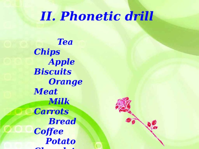  II. Phonetic drill  Tea Chips  Apple Biscuits  Orange Meat  Milk Carrots  Bread Coffee  Potato Chocolate  