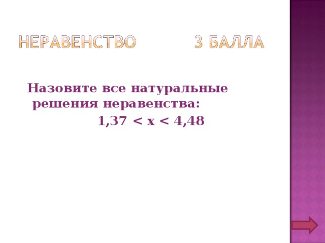  Назовите все натуральные решения неравенства:  1,37  х  4,48 