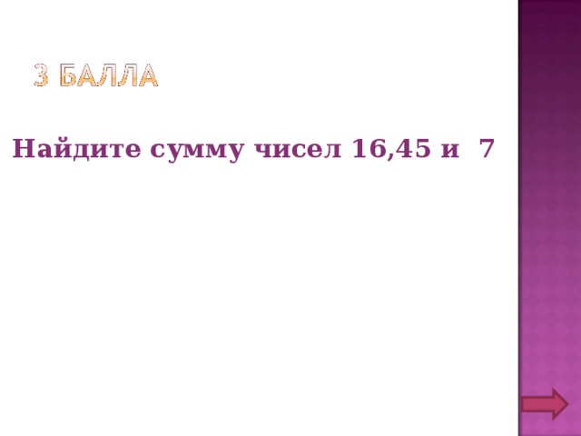 Найдите сумму чисел 16,45 и 7  