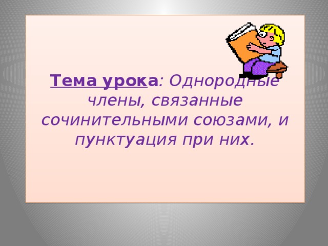 Тема урок а : Однородные члены, связанные сочинительными союзами, и пунктуация при них. 